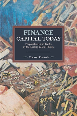 Finance Capital Today: Corporations and Banks in the Lasting Global Slump Paperback Haymarket Books