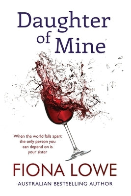 Daughter of Mine: When your world falls apart, the only person you can depend on is your sister. Paperback Fiona Lowe