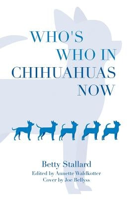 Who's Who in Chihuahuas Now by Stallard, Betty