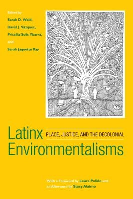 Latinx Environmentalisms: Place, Justice, and the Decolonial by Wald, Sarah D.