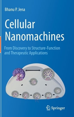 Cellular Nanomachines: From Discovery to Structure-Function and Therapeutic Applications by Jena, Bhanu P.