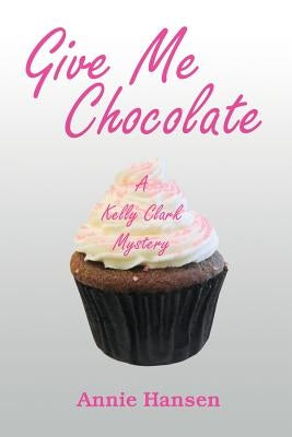 Give Me Chocolate: A Kelly Clark Mystery Book 1 Paperback Createspace Independent Publishing Platform