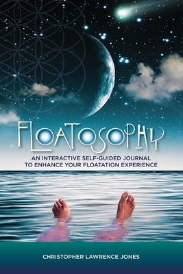 Floatosophy: A Self-Guided Interactive Guide For Floating by Jones, Christopher Lawrence