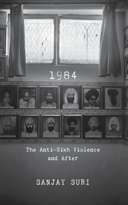 1984: The Anti-Sikh Riots and After by Suri, Sanjay