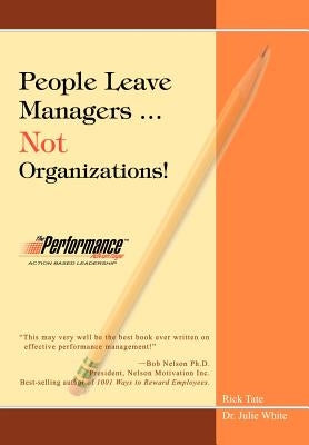 People Leave Managers...Not Organizations!: Action Based Leadership by Tate, Rick W.