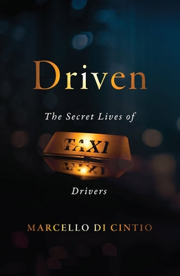 Driven: The Secret Lives of Taxi Drivers by Di Cintio, Marcello