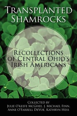 Transplanted Shamrocks Recollections of Central Ohio's Irish Americans by McGhee, Julie O'Keefe