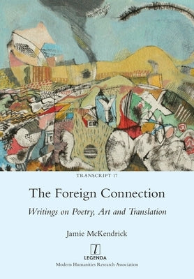 The Foreign Connection: Writings on Poetry, Art and Translation by McKendrick, Jamie