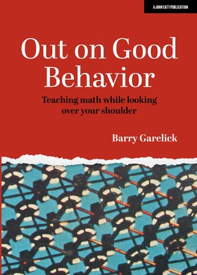 Out on Good Behavior: Teaching Math While Looking Over Your Shoulder John Catt Educational