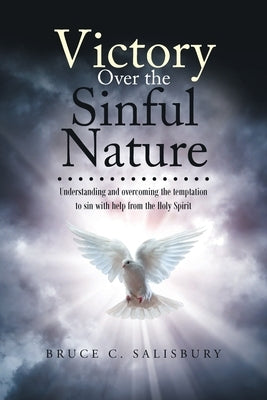 Victory Over the Sinful Nature: Understanding and overcoming the temptation to sin with help from the Holy Spirit by Salisbury, Bruce C.