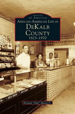 African-American Life in Dekalb County: 1823-1970 by Mason, Herman, Jr.