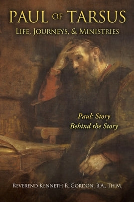 PAUL OF TARSUS Life, Journeys, & Ministries: Paul: Story Behind the Story by Gordon, Kenneth R.