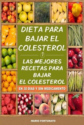 Dieta Para Bajar el Colesterol: Las Mejores Recetas Para Bajar el Colesterol en 30 Dias y Sin Medicamento by Fortunato, Mario