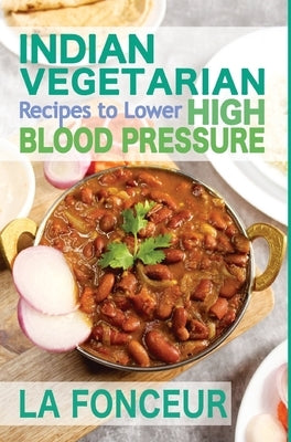 Indian Vegetarian Recipes to Lower High Blood Pressure: Delicious Vegetarian Recipes based on Superfoods to Manage Hypertension by Fonceur, La