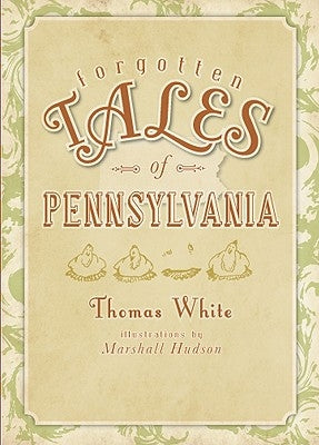 Forgotten Tales of Pennsylvania by White, Thomas