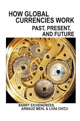 How Global Currencies Work: Past, Present, and Future by Eichengreen, Barry