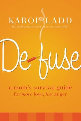 Defuse: A Mom's Survival Guide for More Love, Less Anger by Ladd, Karol