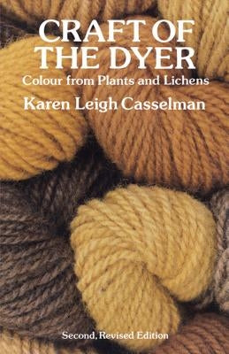 Craft of the Dyer: Colour from Plants and Lichens by Casselman, Karen Leigh