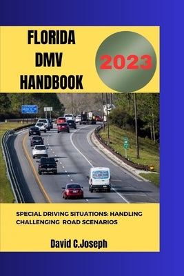 Florida Drivers Handbook 2023: Special Driving situations: Handling challenging Road Scenarios by C. Joseph, David