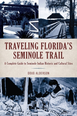Traveling Florida's Seminole Trail: A Complete Guide to Seminole Indian Historic and Cultural Sites Paperback Pineapple Press