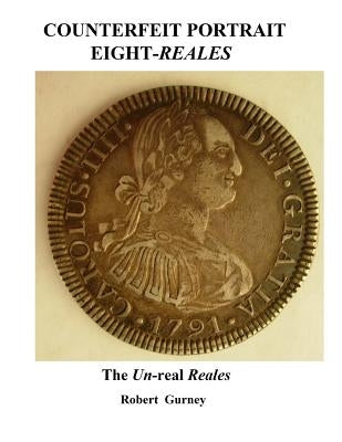 Counterfeit Portrait Eight-Reales: The Un-real Reales Paperback Createspace Independent Publishing Platform