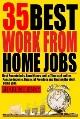 35 Best Work from Home Jobs: Best Remote Jobs, Earn money Both online and offline, Passive Income, Financial Freedom and Finding the right Home job by Binny, Bharline