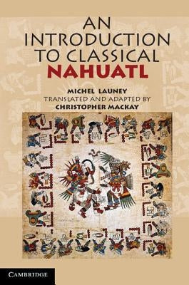 An Introduction to Classical Nahuatl by Launey, Michel