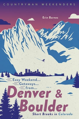 Easy Weekend Getaways from Denver and Boulder: Short Breaks in Colorado Paperback Countryman Press