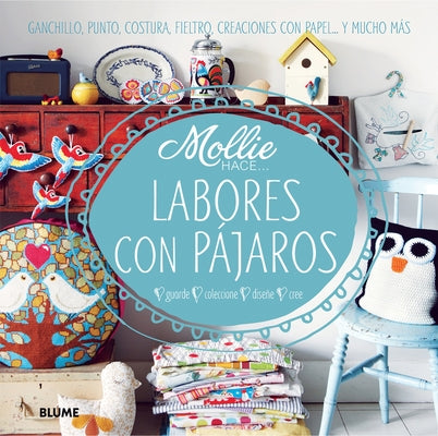 Labores Con Pájaros: Ganchillo, Punto, Costura, Fieltro, Creaciones Con Papel . . . Y Mucho Más by Mollie Makes