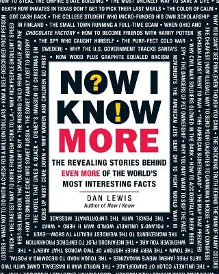 Now I Know More: The Revealing Stories Behind Even More of the World's Most Interesting Facts by Lewis, Dan