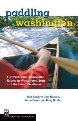 Paddling Washington: Flatwater and Whitewater Routes in Washington State and the Inland Northwest Paperback Mountaineers Books