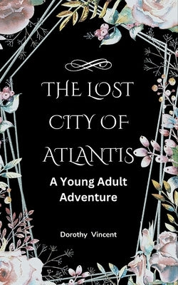 The Lost City of Atlantis: A Young Adult Adventure by Vincent, Dorothy