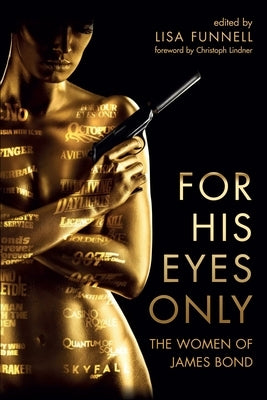 For His Eyes Only: The Women of James Bond by Funnell, Lisa