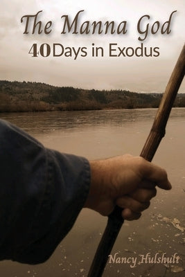 The Manna God: 40 Days in Exodus by Hulshult, Nancy