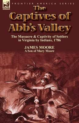 The Captives of Abb's Valley: the Massacre & Captivity of Settlers in Virginia by Indians, 1786 Paperback Leonaur Ltd