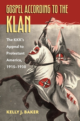 Gospel According to the Klan: The Kkk's Appeal to Protestant America, 1915-1930 Paperback University Press of Kansas