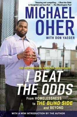 I Beat the Odds: From Homelessness, to the Blind Side, and Beyond by Oher, Michael