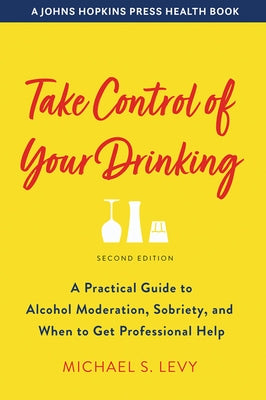 Take Control of Your Drinking: A Practical Guide to Alcohol Moderation, Sobriety, and When to Get Professional Help by Levy, Michael S.