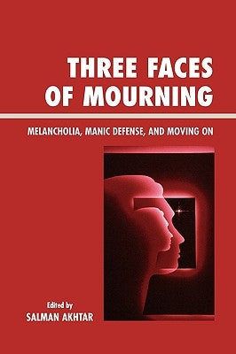 Three Faces of Mourning: Melancholia, Manic Defense, and Moving On by Akhtar, Salman