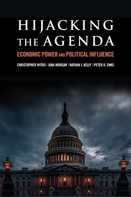 Hijacking the Agenda: Economic Power and Political Influence by Witko, Christopher