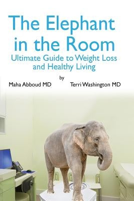 The Elephant in the Room: The Ultimate Guide to Weight Loss and Healthy Living by Washington, MD Terri