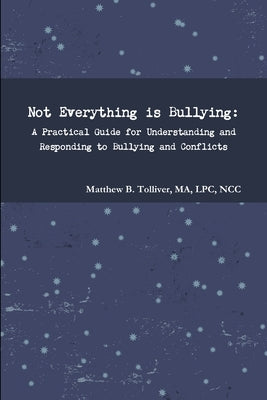 Not Everything is Bullying: A Practical Guide for Understanding and Responding to Bullying and Conflicts by Tolliver, Matthew B.