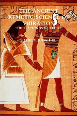 The ANCIENT SCIENCE OF VIBRATION - THE TEACHINGS OF TEHUTI by Judah-El, Faheem