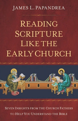 Reading Scripture Like the Church Fathers: Seven Insights from the Church Fathers to Help You Understand the Bible Paperback Sophia Institute Press