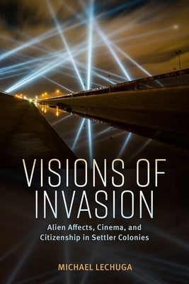 Visions of Invasion: Alien Affects, Cinema, and Citizenship in Settler Colonies Paperback University Press of Mississippi