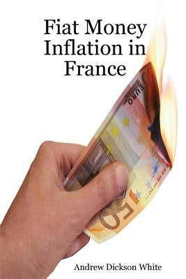Fiat Money Inflation in France: How a first world nation destroyed its economy and led to the rise of Napoleon Bonaparte Paperback Ad Publishing