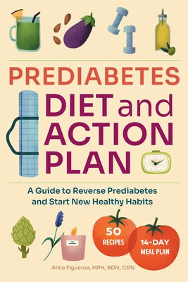 Prediabetes Diet and Action Plan: A Guide to Reverse Prediabetes and Start New Healthy Habits by Figueroa, Alice