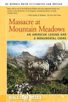 Massacre at Mountain Meadows: An American Legend and a Monumental Crime by Wise, William