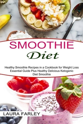 Smoothie Diet: Healthy Smoothie Recipes in a Cookbook for Weight Loss (Essential Guide Plus Healthy Delicious Ketogenic Diet Smoothie Paperback Sharon Lohan