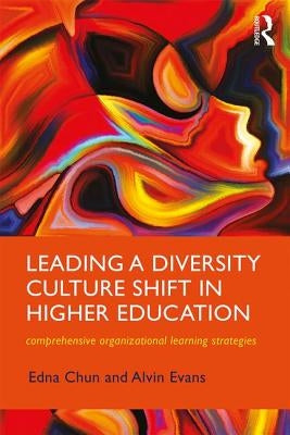 Leading a Diversity Culture Shift in Higher Education: Comprehensive Organizational Learning Strategies by Chun, Edna